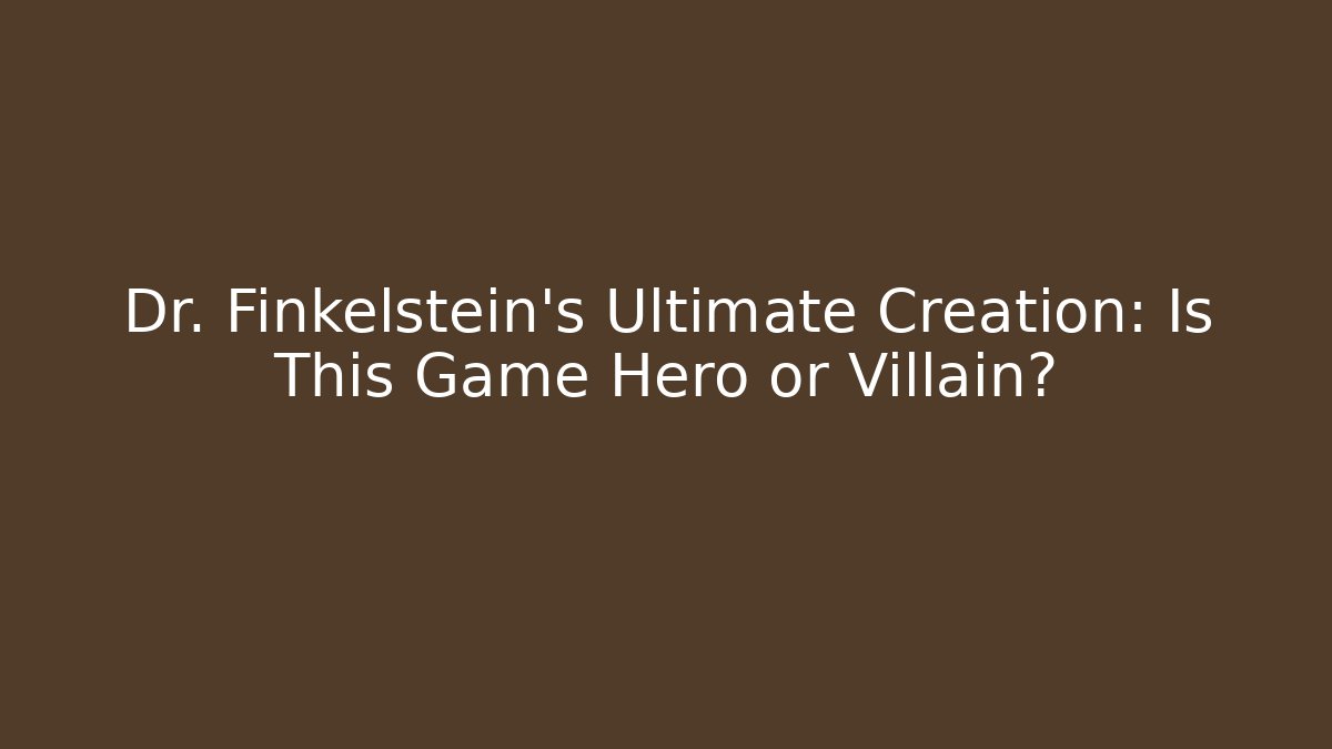 Dr. Finkelstein’s Ultimate Creation: Is This Game Hero or Villain?