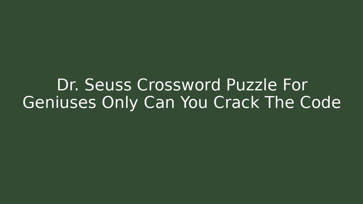 Dr. Seuss Crossword Puzzle For Geniuses Only Can You Crack The Code