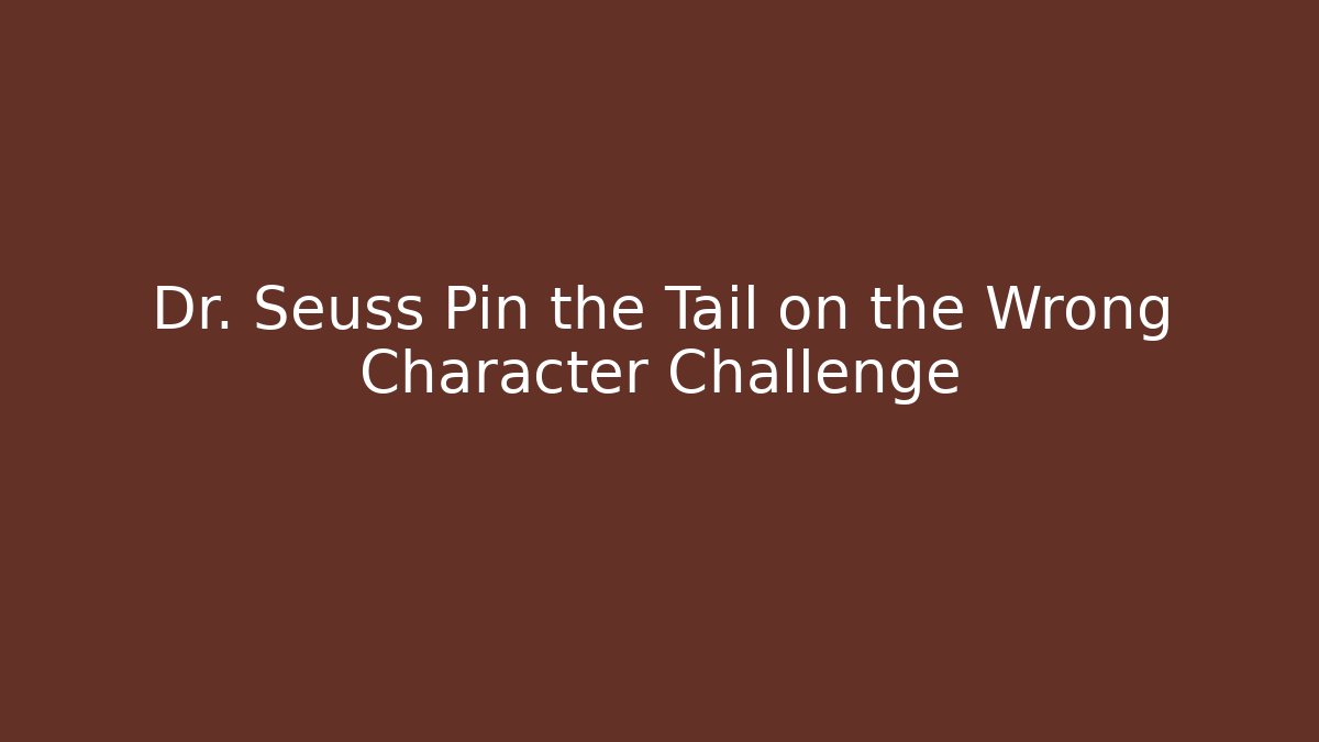 Dr. Seuss Pin the Tail on the Wrong Character Challenge