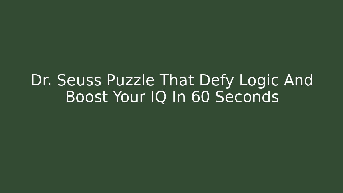 Dr. Seuss Puzzle That Defy Logic And Boost Your IQ In 60 Seconds