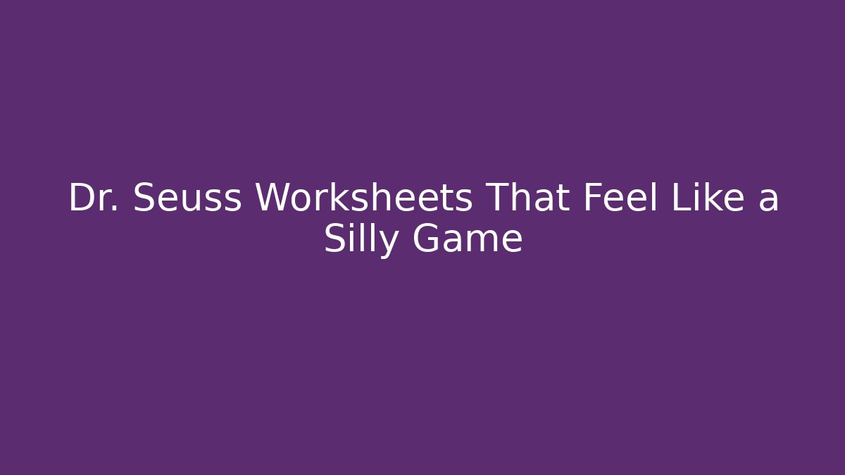 Dr. Seuss Worksheets That Feel Like a Silly Game