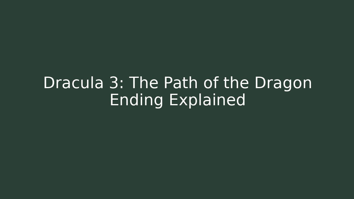 Dracula 3: The Path of the Dragon Ending Explained