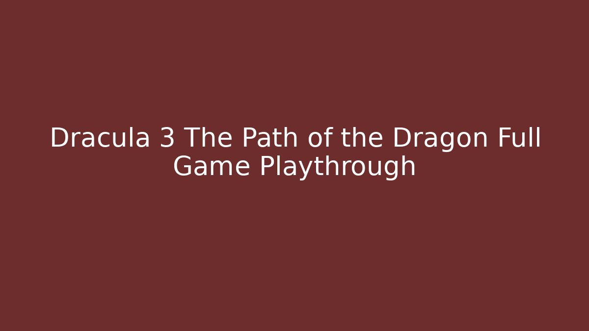Dracula 3 The Path of the Dragon Full Game Playthrough