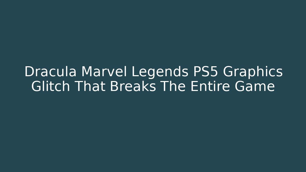 Dracula Marvel Legends PS5 Graphics Glitch That Breaks The Entire Game