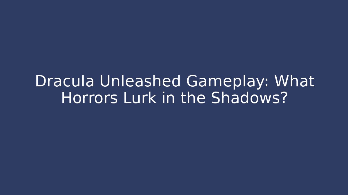 Dracula Unleashed Gameplay: What Horrors Lurk in the Shadows?