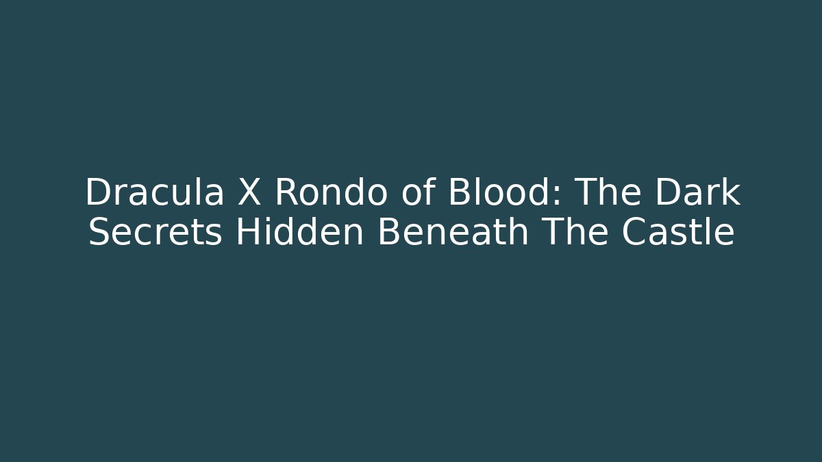 Dracula X Rondo of Blood: The Dark Secrets Hidden Beneath The Castle