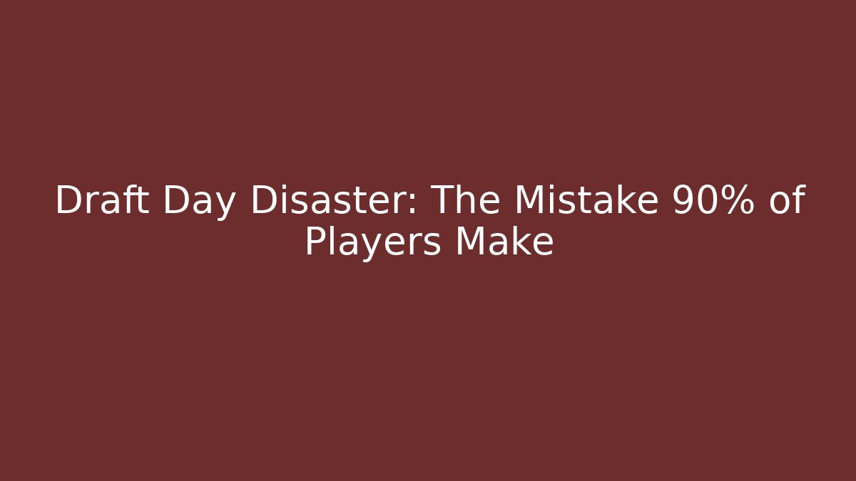 Draft Day Disaster: The Mistake 90% of Players Make