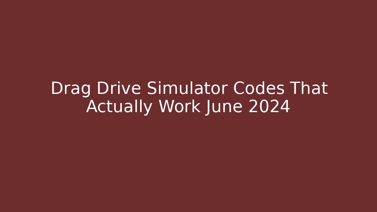 Drag Drive Simulator Codes That Actually Work June 2024 - Create More Assets