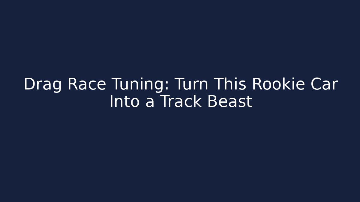 Drag Race Tuning: Turn This Rookie Car Into a Track Beast