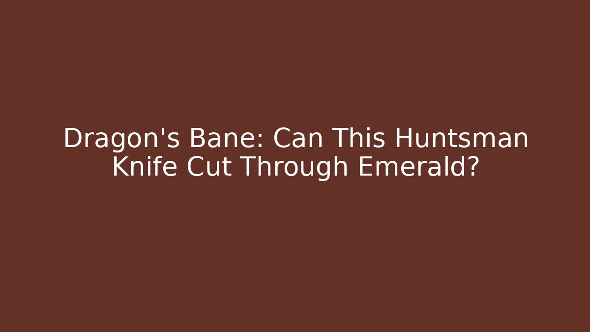 Dragon's Bane: Can This Huntsman Knife Cut Through Emerald? - Create More Assets