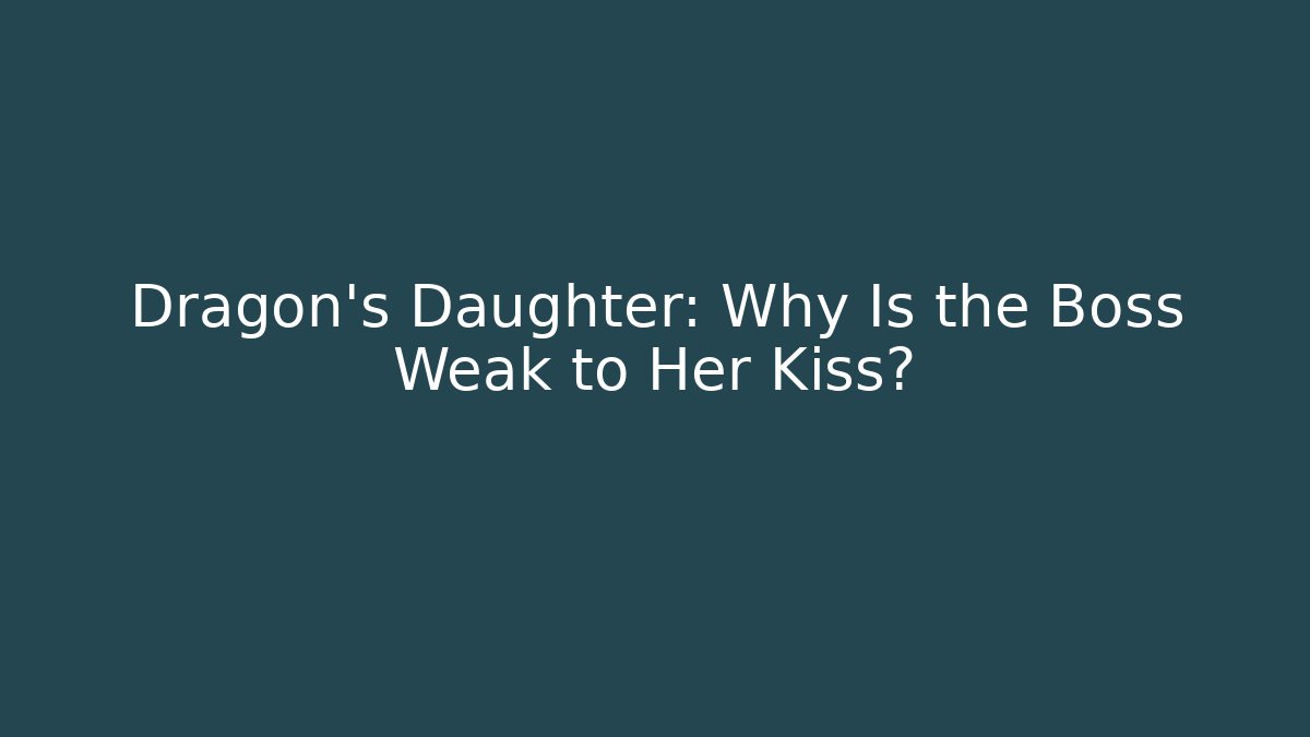 Dragon's Daughter: Why Is the Boss Weak to Her Kiss?