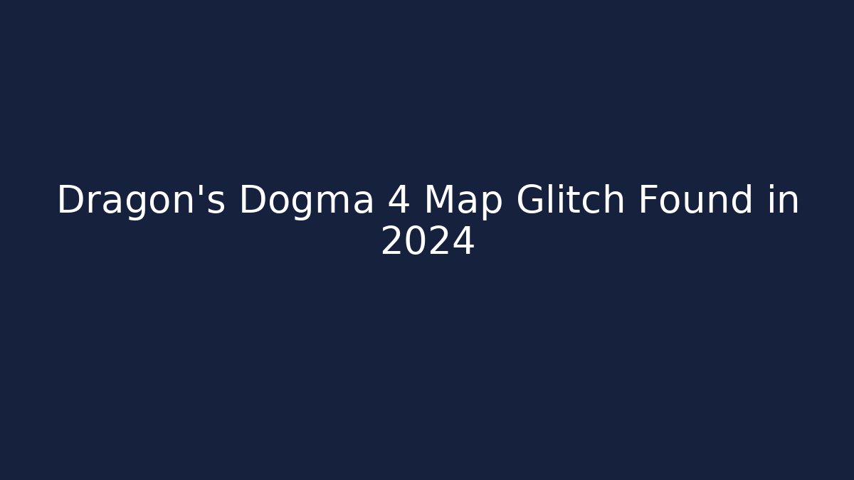 Dragon's Dogma 4 Map Glitch Found in 2024 - Create More Assets