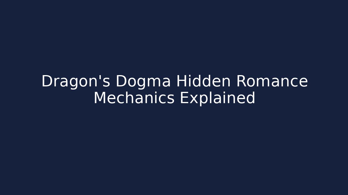 Dragon's Dogma Hidden Romance Mechanics Explained