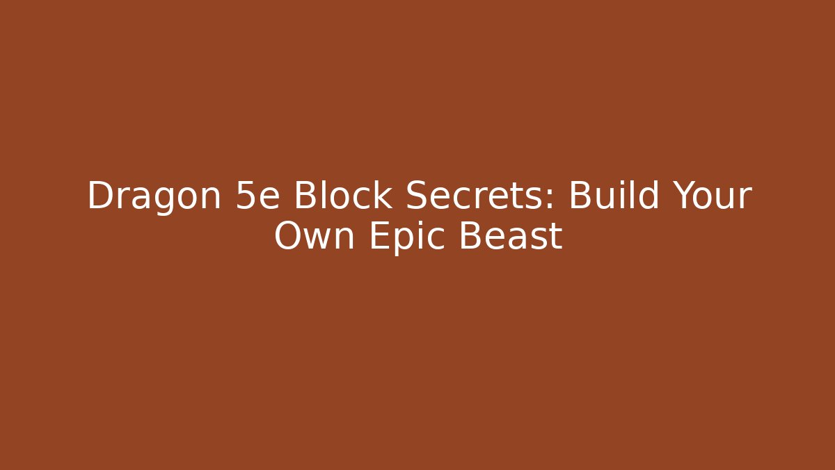 Dragon 5e Block Secrets: Build Your Own Epic Beast - Create More Assets