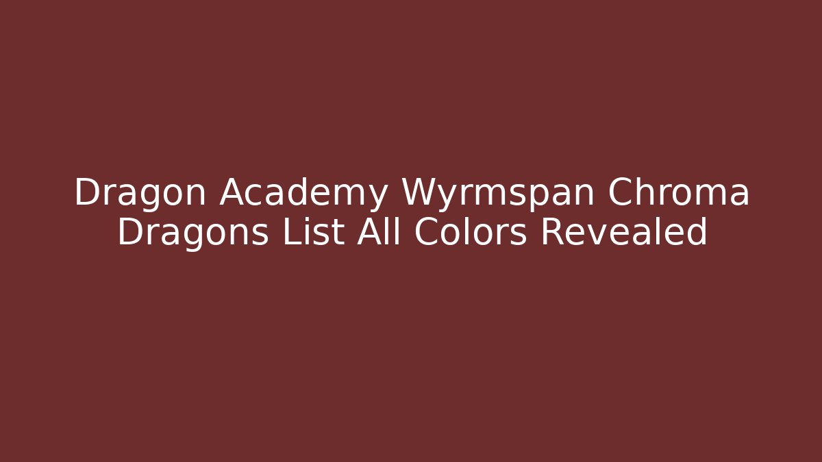 Dragon Academy Wyrmspan Chroma Dragons List All Colors Revealed