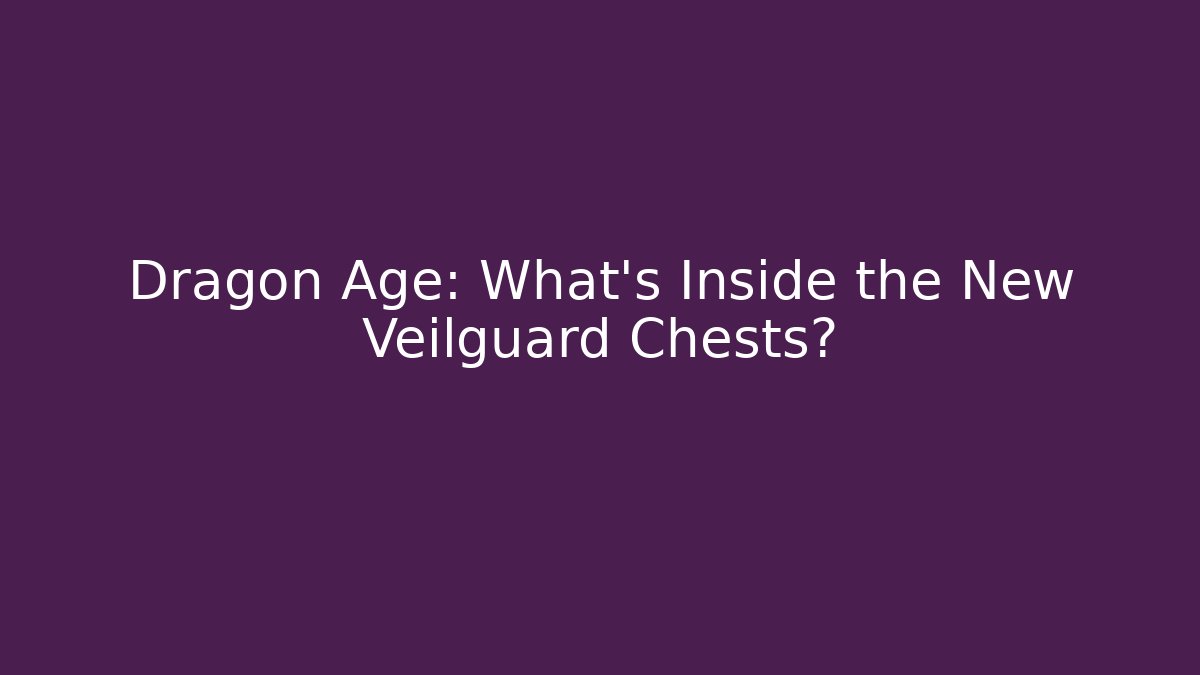 Dragon Age: What's Inside the New Veilguard Chests?