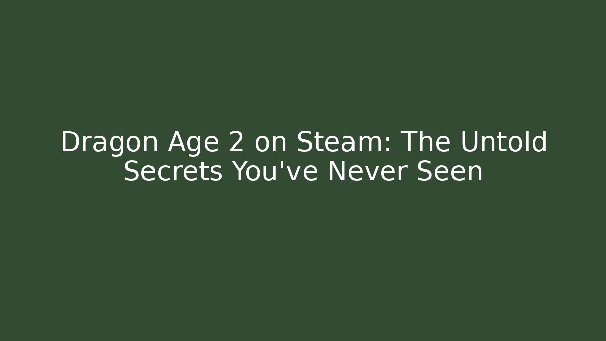 Dragon Age 2 on Steam: The Untold Secrets You've Never Seen