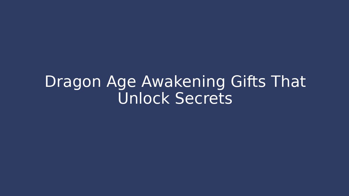 Dragon Age Awakening Gifts That Unlock Secrets