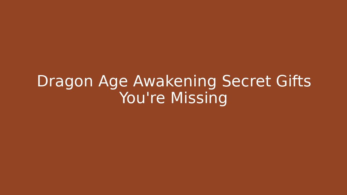 Dragon Age Awakening Secret Gifts You’re Missing