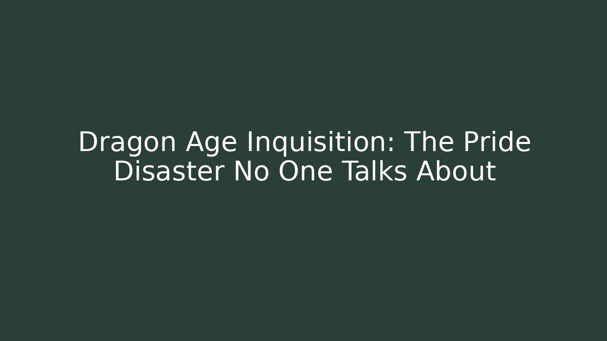 Dragon Age Inquisition: The Pride Disaster No One Talks About - Create More Assets