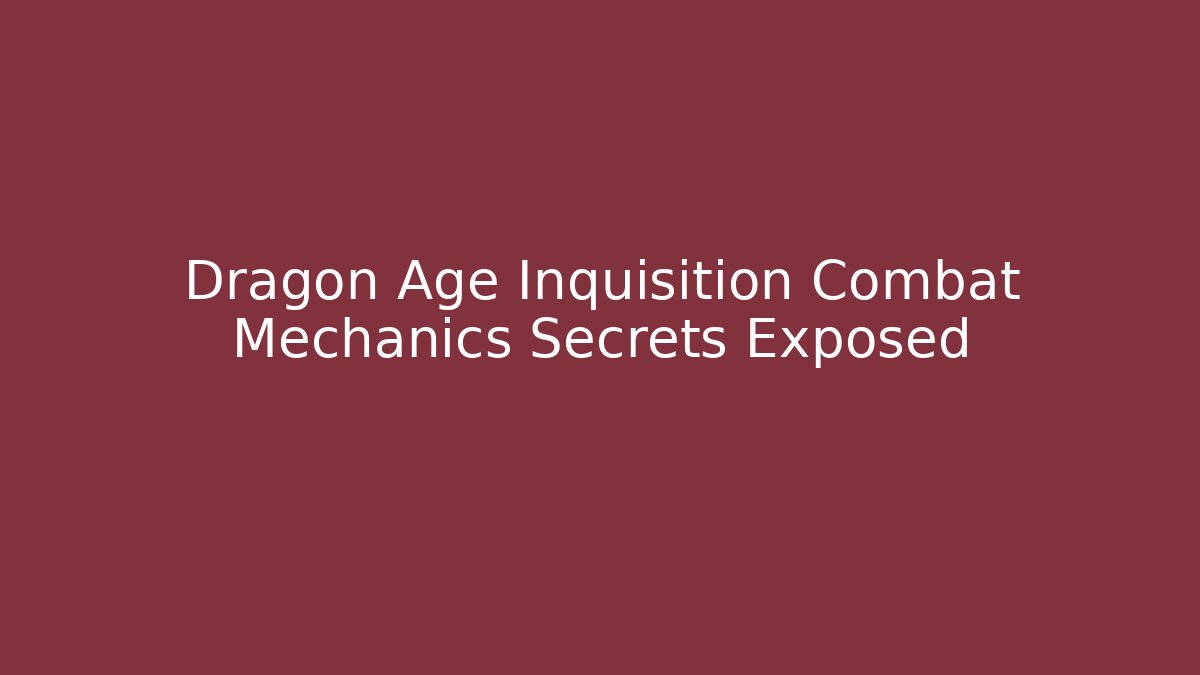 Dragon Age Inquisition Combat Mechanics Secrets Exposed