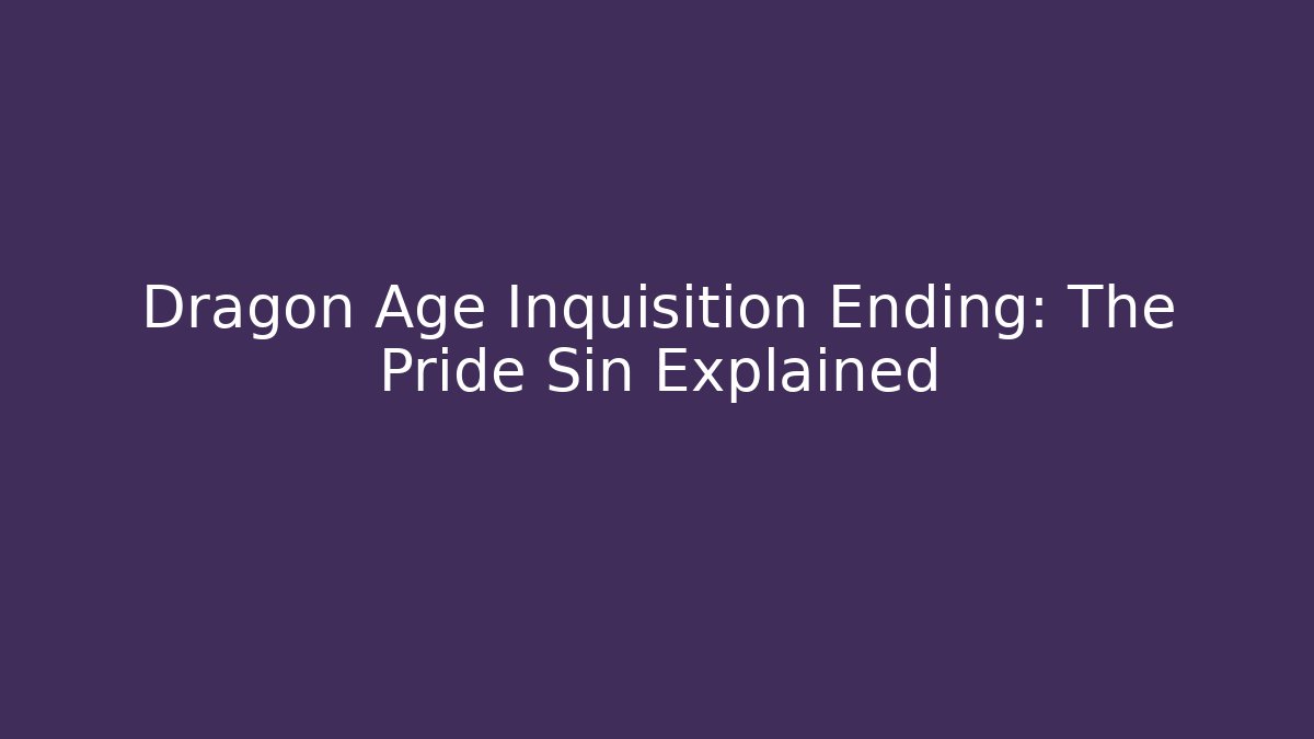Dragon Age Inquisition Ending: The Pride Sin Explained
