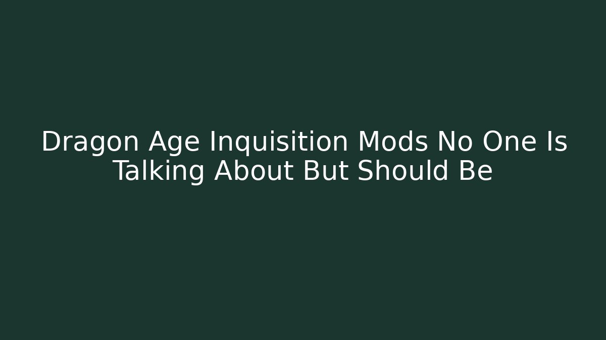 Dragon Age Inquisition Mods No One Is Talking About But Should Be