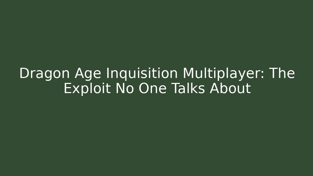 Dragon Age Inquisition Multiplayer: The Exploit No One Talks About
