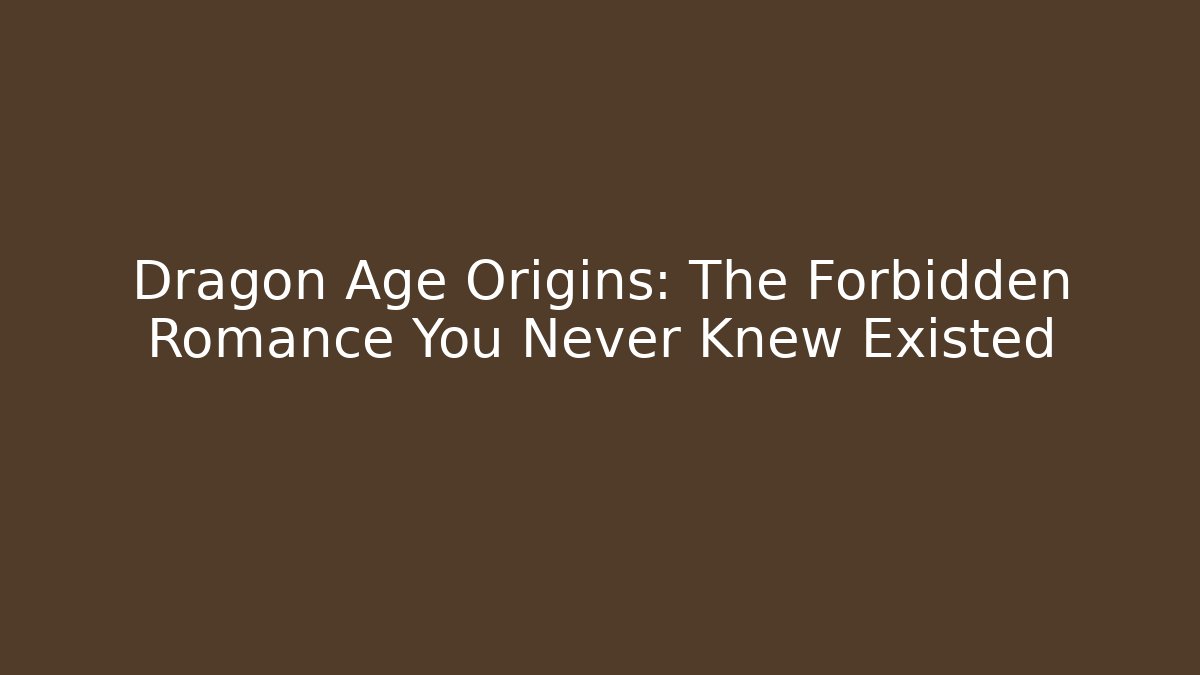 Dragon Age Origins: The Forbidden Romance You Never Knew Existed