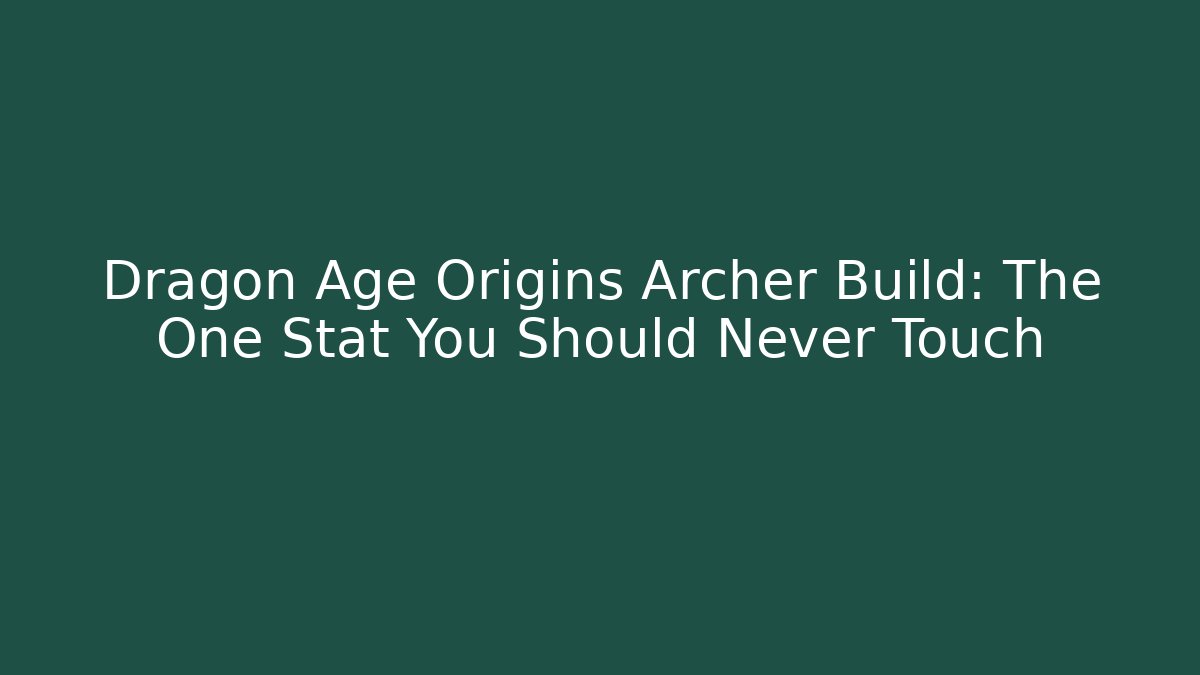 Dragon Age Origins Archer Build: The One Stat You Should Never Touch