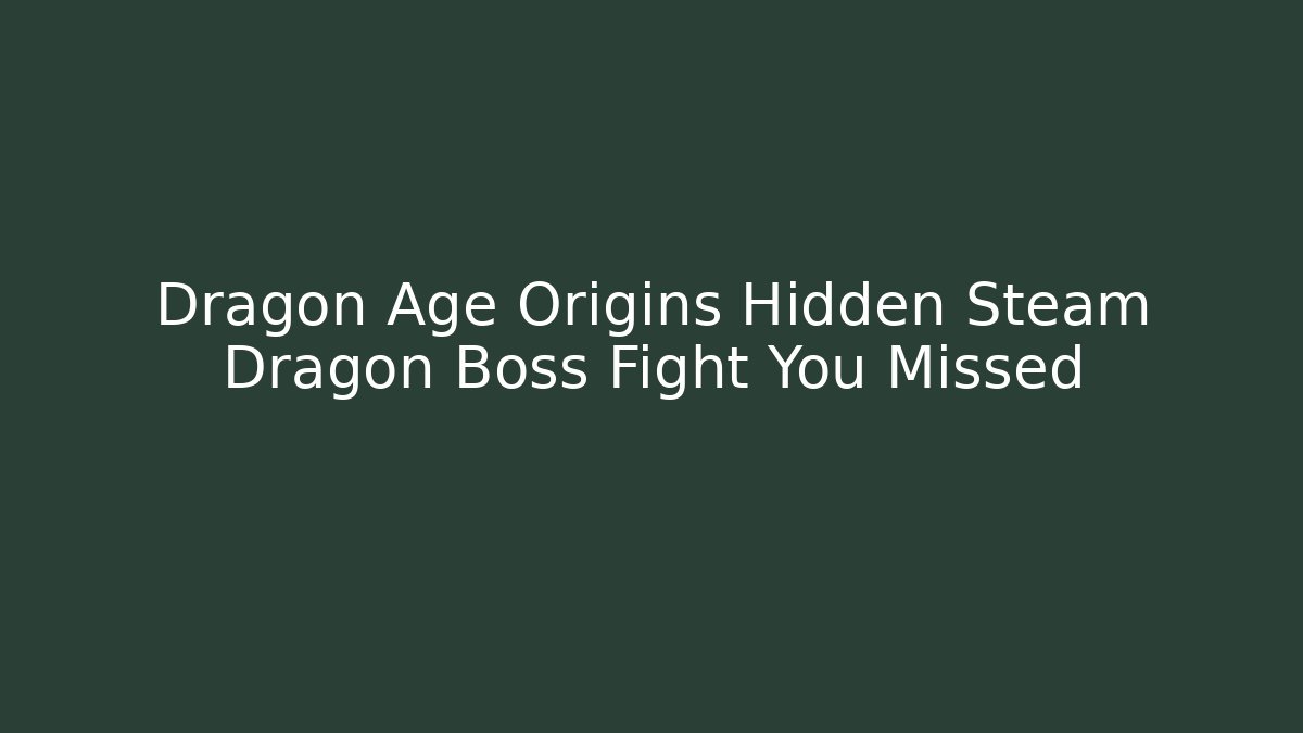 Dragon Age Origins Hidden Steam Dragon Boss Fight You Missed