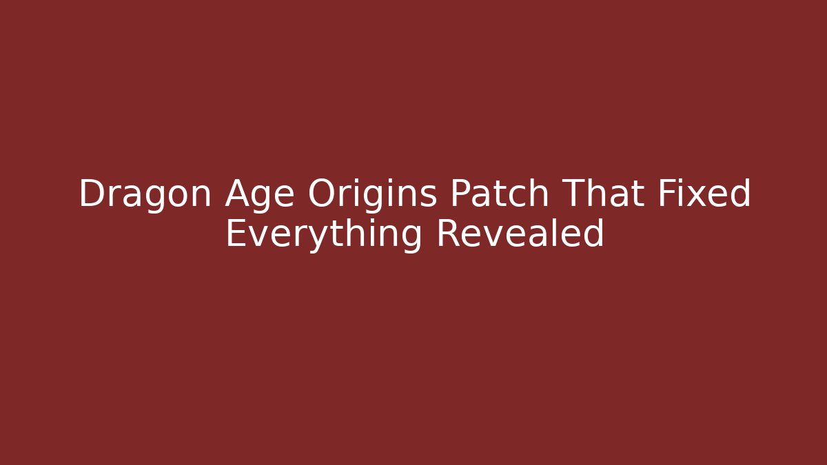 Dragon Age Origins Patch That Fixed Everything Revealed
