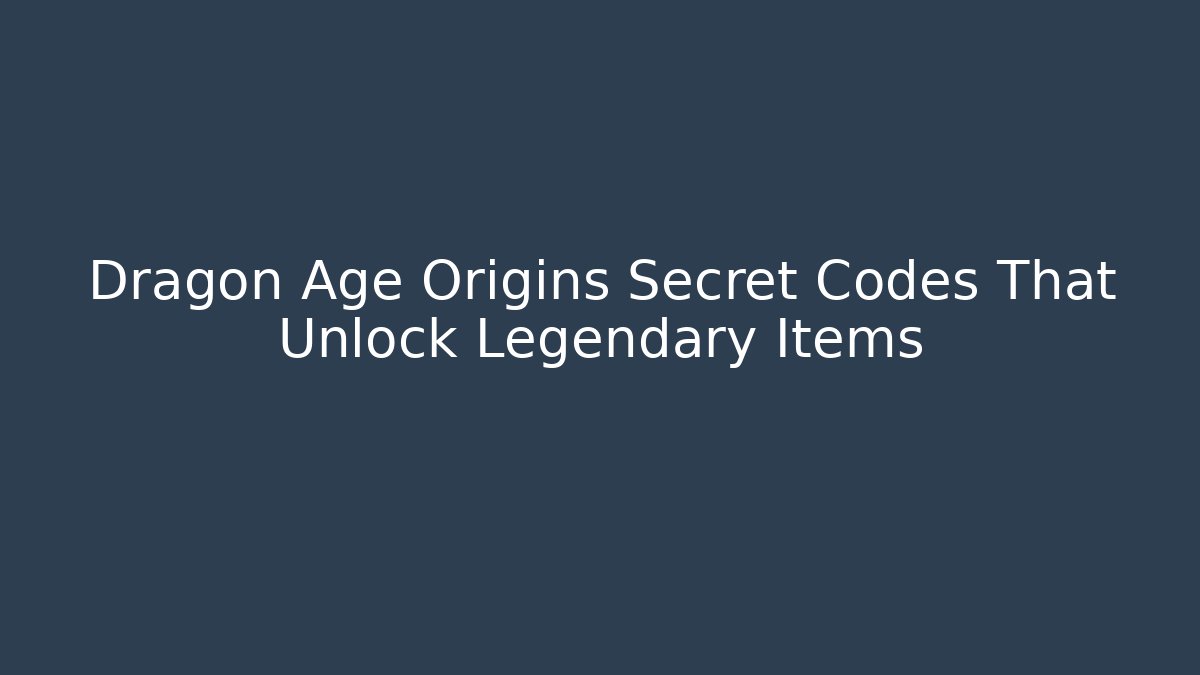 Dragon Age Origins Secret Codes That Unlock Legendary Items