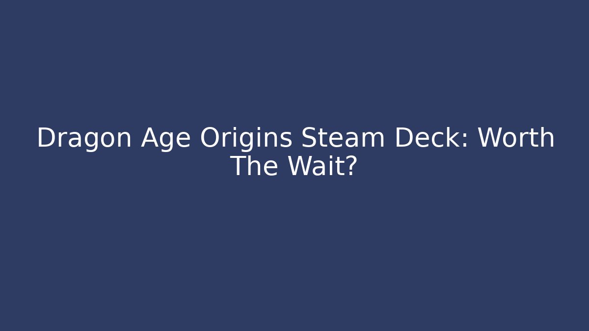 Dragon Age Origins Steam Deck: Worth The Wait?