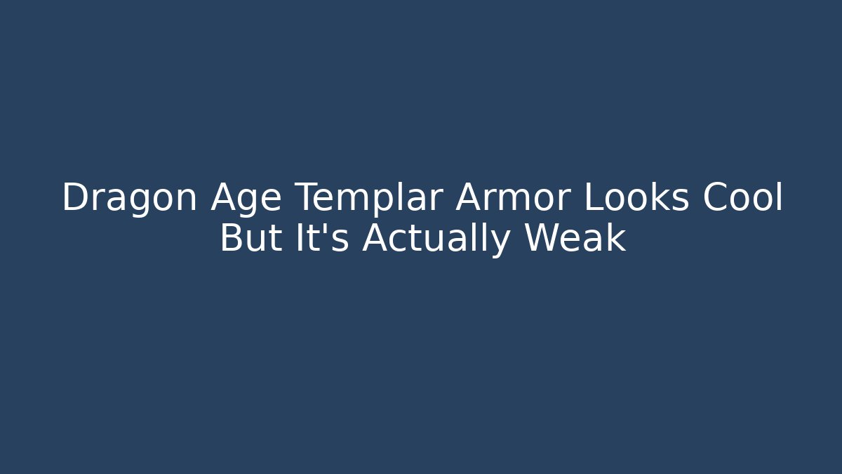 Dragon Age Templar Armor Looks Cool But It's Actually Weak