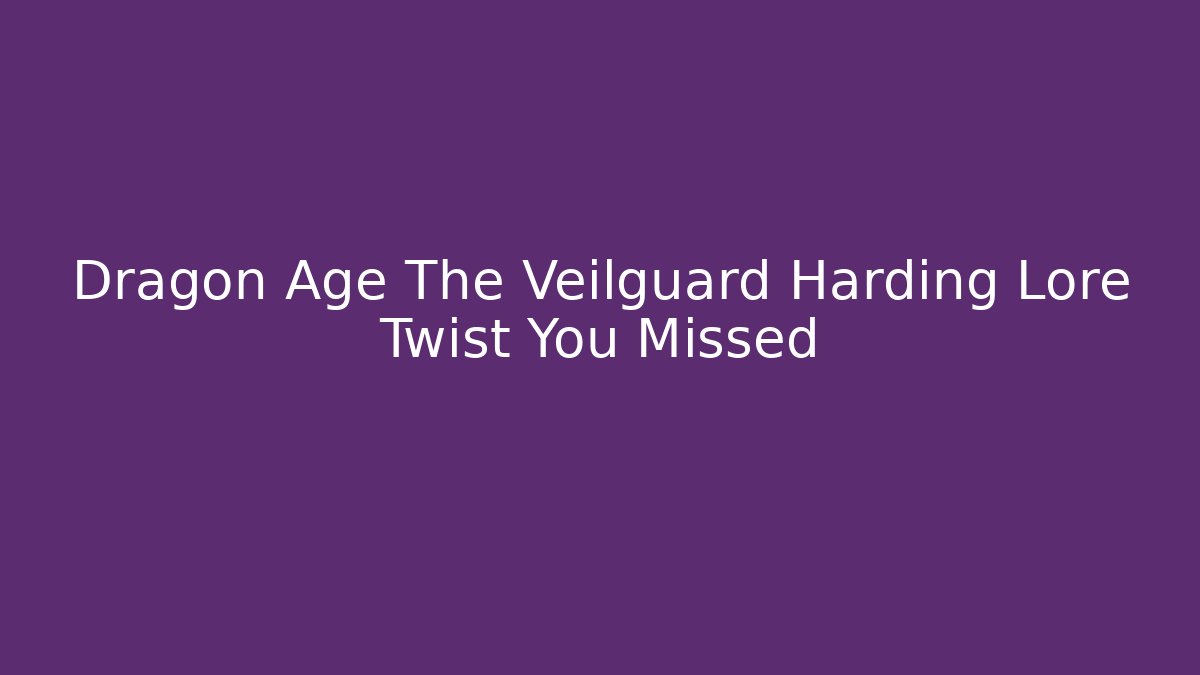 Dragon Age The Veilguard Harding Lore Twist You Missed