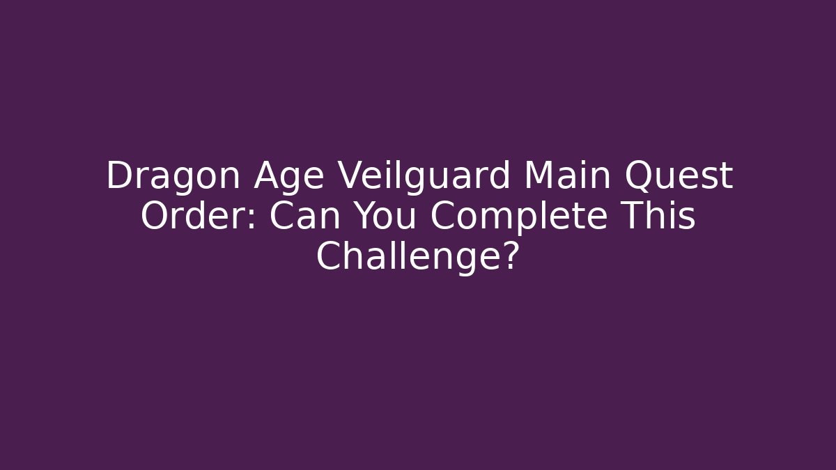 Dragon Age Veilguard Main Quest Order: Can You Complete This Challenge?