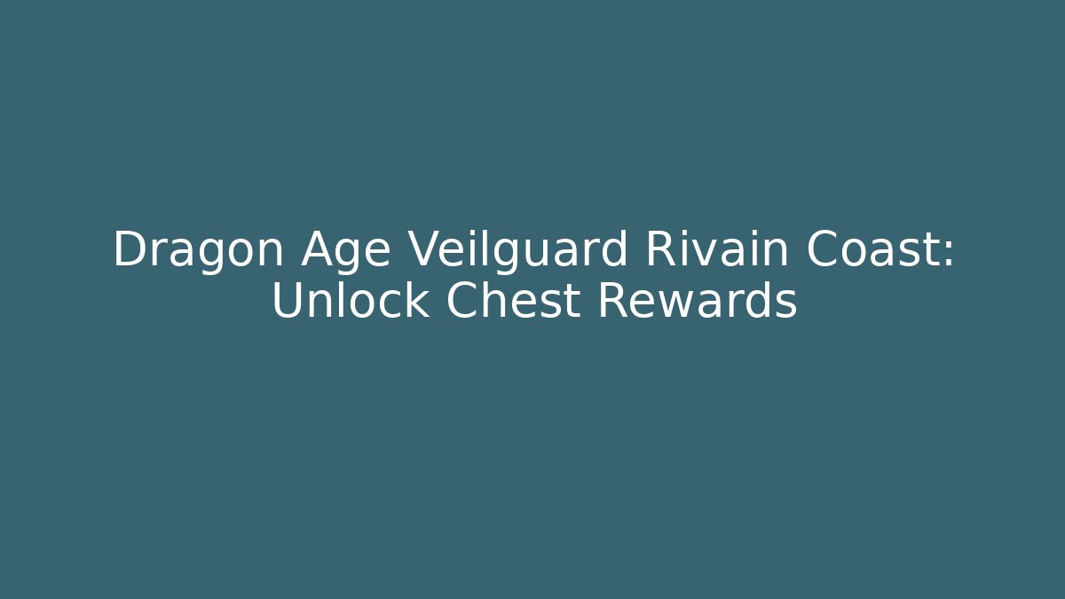 Dragon Age Veilguard Rivain Coast: Unlock Chest Rewards