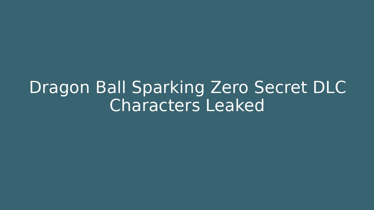 Dragon Ball Sparking Zero Secret DLC Characters Leaked - Create More Assets