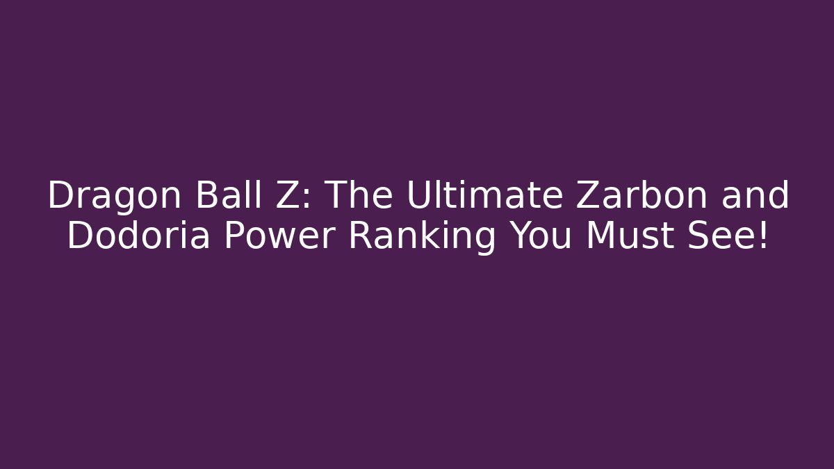 Dragon Ball Z: The Ultimate Zarbon and Dodoria Power Ranking You Must See!
