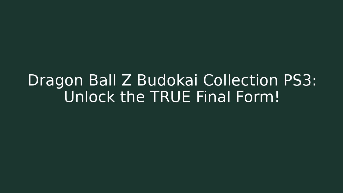 Dragon Ball Z Budokai Collection PS3: Unlock the TRUE Final Form!