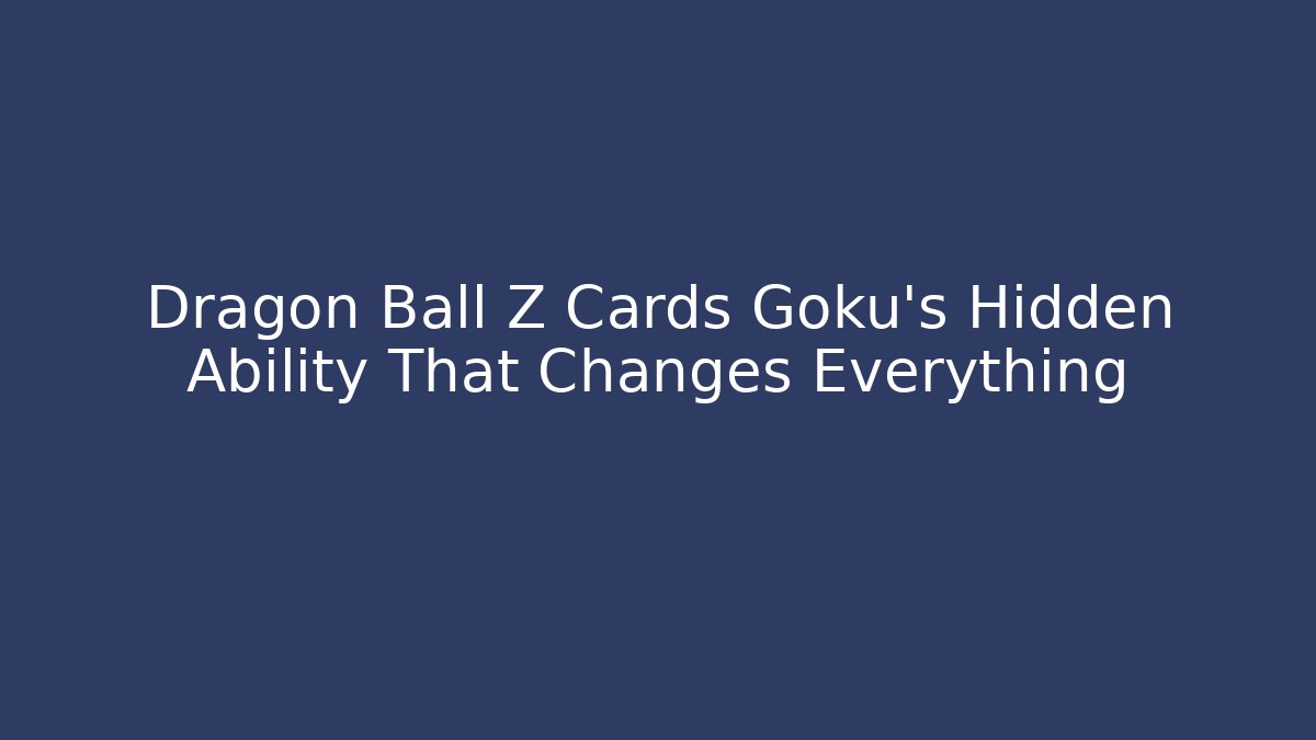Dragon Ball Z Cards Goku's Hidden Ability That Changes Everything - Create More Assets