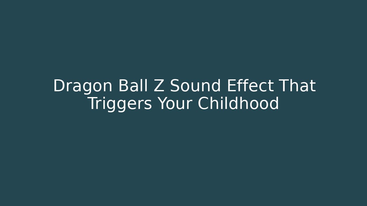 Dragon Ball Z Sound Effect That Triggers Your Childhood