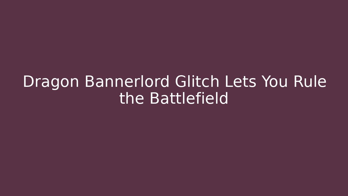 Dragon Bannerlord Glitch Lets You Rule the Battlefield