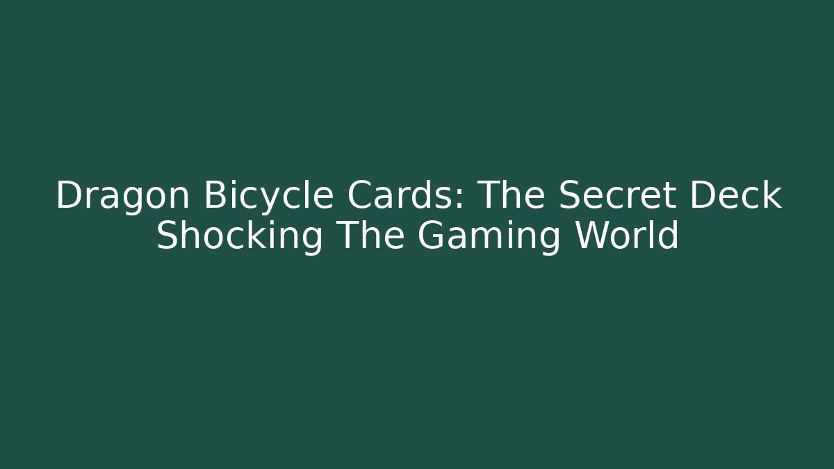 Dragon Bicycle Cards: The Secret Deck Shocking The Gaming World