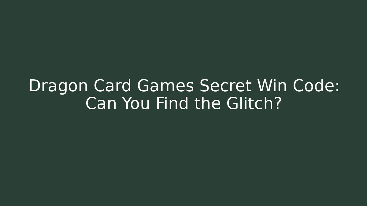 Dragon Card Games Secret Win Code: Can You Find the Glitch?