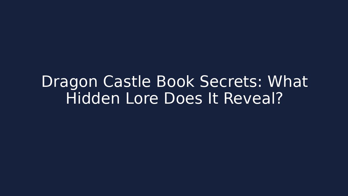 Dragon Castle Book Secrets: What Hidden Lore Does It Reveal?