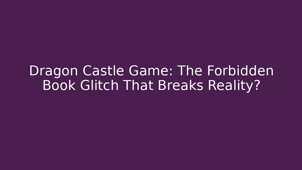 Dragon Castle Game: The Forbidden Book Glitch That Breaks Reality?