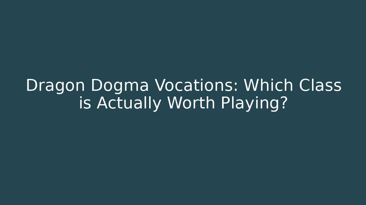 Dragon Dogma Vocations: Which Class is Actually Worth Playing?
