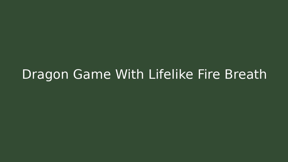 Dragon Game With Lifelike Fire Breath